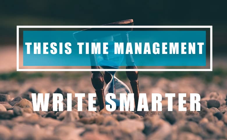 How to Manage Your Time When Writing Your Thesis: A Comprehensive Guide for Success